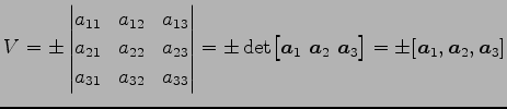 $\displaystyle V=\pm \begin{vmatrix}a_{11} & a_{12} & a_{13} \\ a_{21} & a_{22} ...
...}\,\,\vec{a}_{2}\,\,\vec{a}_{3}\bigr]= \pm[\vec{a}_{1},\vec{a}_{2},\vec{a}_{3}]$