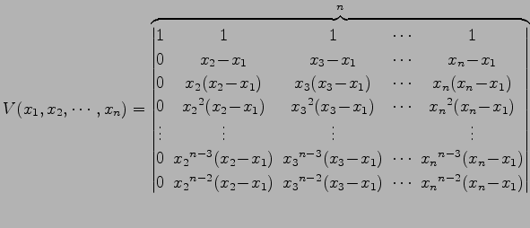 $\displaystyle V(x_{1},x_{2},\cdots,x_{n})= \overbrace{ \begin{vmatrix}1\! & \!1...
...!-\!x_{1})\! & \!\cdots\! & \!x_{n}{}^{n-2}(x_{n}\!-\!x_{1}) \end{vmatrix}}^{n}$