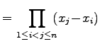 $\displaystyle = \prod_{1\leq i<j\leq n}\!\!(x_{j}\!-\!x_{i})$