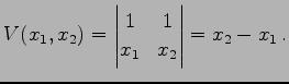 $\displaystyle V(x_{1},x_{2})= \begin{vmatrix}1 & 1 \\ x_{1} & x_{2} \end{vmatrix} =x_{2}-x_{1}\,.$