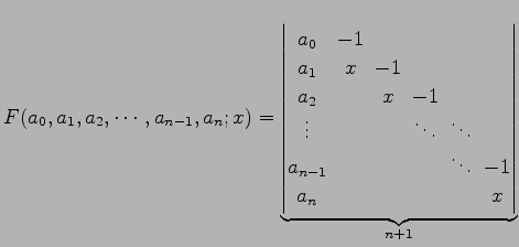 $\displaystyle F(a_{0},a_{1},a_{2},\cdots,a_{n-1},a_{n};x)= \underbrace{ \begin{...
..._{n-1}\!& & & & \!\ddots\! & \!-1 \\ a_{n}\! & & & & & \!x \end{vmatrix}}_{n+1}$