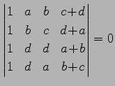 $\displaystyle \begin{vmatrix}1 & a & b & c\!+\!d \\ 1 & b & c & d\!+\!a \\ 1 & d & d & a\!+\!b \\ 1 & d & a & b\!+\!c \end{vmatrix}=0$