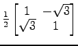 $ \frac{1}{2}
\begin{bmatrix}
1\! & \!-\sqrt{3} \\ [-0.5ex] \sqrt{3}\! & \!1
\end{bmatrix}$