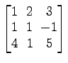 $ \begin{bmatrix}
1\! & \!2\! & \!3 \\ [-0.5ex] 1\! & \!1\! & \!-1 \\ [-0.5ex] 4\! &
1\! & \!5
\end{bmatrix}$