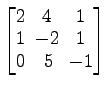 $ \begin{bmatrix}
2\! & \!4\! & \!1 \\ [-0.5ex] 1\! & \!-2\! & \!1 \\ [-0.5ex] 0\! &
5\! & \!-1
\end{bmatrix}$