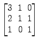 $ \begin{bmatrix}
3\! & \!1\! & \!0 \\ [-0.5ex] 2\! & \!1\! & \!1 \\ [-0.5ex] 1\! &
0\! & \!1
\end{bmatrix}$