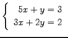 $ \left\{\begin{array}{r}
5x+y=3 \\
3x+2y=2
\end{array}\right. $