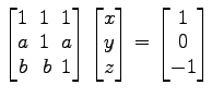 $ \begin{bmatrix}
1\! & \!1\! & \!1 \\ [-0.5ex] a\! & \!1\! & \!a \\ [-0.5ex] b\...
...] z
\end{bmatrix}=
\begin{bmatrix}
1 \\ [-0.5ex] 0 \\ [-0.5ex] -1
\end{bmatrix}$