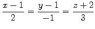 $\displaystyle \frac{x-1}{2}= \frac{y-1}{-1}= \frac{z+2}{3}$