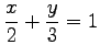 $ \displaystyle{\frac{x}{2}+\frac{y}{3}=1}$