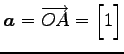 $\displaystyle \vec{a}=\overrightarrow{OA}= \begin{bmatrix}1 \end{bmatrix}$