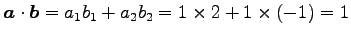 $\displaystyle \vec{a}\cdot\vec{b}= a_{1}b_{1}+a_{2}b_{2}= 1\times2+1\times(-1)=1$