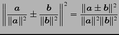 $ \displaystyle{\left\Vert
\frac{\vec{a}}{\Vert\vec{a}\Vert^2}\pm
\frac{\vec{b}}...
...=
\frac{\Vert\vec{a}\pm\vec{b}\Vert^2}{\Vert\vec{a}\Vert^2\Vert\vec{b}\Vert^2}}$