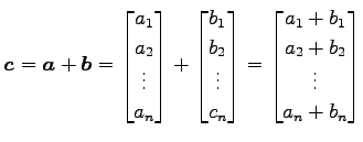 $\displaystyle \vec{c}=\vec{a}+\vec{b}= \begin{bmatrix}a_{1} \\ a_{2} \\ \vdots ...
...begin{bmatrix}a_{1}+b_{1} \\ a_{2}+b_{2} \\ \vdots \\ a_{n}+b_{n} \end{bmatrix}$