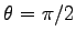 $ \theta=\pi/2$