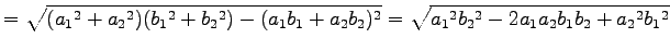 $\displaystyle = \sqrt{ (a_{1}{}^2+a_{2}{}^2)(b_{1}{}^2+b_{2}{}^2)- (a_{1}b_{1}+...
...b_{2})^2}= \sqrt{ a_{1}{}^2b_{2}{}^2-2a_{1}a_{2}b_{1}b_{2}+ a_{2}{}^2b_{1}{}^2}$