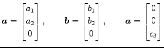 $\displaystyle \vec{a}= \begin{bmatrix}a_{1} \\ a_{2} \\ 0 \end{bmatrix}, \qquad...
... \\ 0 \end{bmatrix}, \qquad \vec{a}= \begin{bmatrix}0 \\ 0 \\ c_3 \end{bmatrix}$