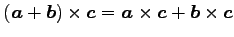 $ (\vec{a}+\vec{b})\times\vec{c}=
\vec{a}\times\vec{c}+\vec{b}\times\vec{c}$