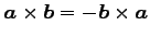 $ \vec{a}\times\vec{b}=-\vec{b}\times\vec{a}$