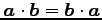 $ \vec{a}\cdot\vec{b}=\vec{b}\cdot\vec{a}$