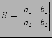 $ \displaystyle{S=
\begin{vmatrix}
a_{1} & b_{1}\\
a_{2} & b_{2}
\end{vmatrix}}$