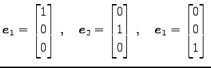 $\displaystyle \vec{e}_{1}= \begin{bmatrix}1 \\ 0 \\ 0 \end{bmatrix}\,,\quad \ve...
...0 \end{bmatrix}\,,\quad \vec{e}_{1}= \begin{bmatrix}0 \\ 0 \\ 1 \end{bmatrix}\,$