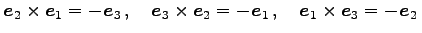 $\displaystyle \vec{e}_{2}\times\vec{e}_{1}=-\vec{e}_{3}\,,\quad \vec{e}_{3}\times\vec{e}_{2}=-\vec{e}_{1}\,,\quad \vec{e}_{1}\times\vec{e}_{3}=-\vec{e}_{2}\,$