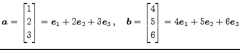 $\displaystyle \vec{a}= \begin{bmatrix}1 \\ 2 \\ 3 \end{bmatrix}= \vec{e}_{1}+2\...
...begin{bmatrix}4 \\ 5 \\ 6 \end{bmatrix}= 4\vec{e}_{1}+5\vec{e}_{2}+6\vec{e}_{3}$