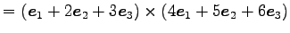 $\displaystyle = (\vec{e}_{1}+2\vec{e}_{2}+3\vec{e}_{3})\times (4\vec{e}_{1}+5\vec{e}_{2}+6\vec{e}_{3})$