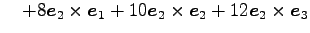 $\displaystyle \quad+ 8\vec{e}_{2}\times\vec{e}_{1}+ 10\vec{e}_{2}\times\vec{e}_{2}+ 12\vec{e}_{2}\times\vec{e}_{3}$