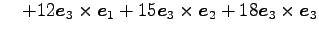 $\displaystyle \quad+ 12\vec{e}_{3}\times\vec{e}_{1}+ 15\vec{e}_{3}\times\vec{e}_{2}+ 18\vec{e}_{3}\times\vec{e}_{3}$