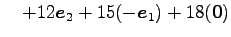 $\displaystyle \quad+ 12\vec{e}_{2}+ 15(-\vec{e}_{1})+ 18(\vec{0})$