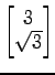 $ \begin{bmatrix}{3}\\ [-.5ex]{\sqrt{3}}\end{bmatrix}$