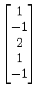 $ \begin{bmatrix}{1}\\ [-.5ex]{-1}\\ [-.5ex]{2}\\ [-.5ex]{1}\\ [-.5ex]{-1}\end{bmatrix}$