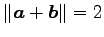 $ \Vert\vec{a}+\vec{b}\Vert=2$