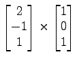 $ \begin{bmatrix}{2}\\ [-.5ex]{-1}\\ [-.5ex]{1}\end{bmatrix}\times\begin{bmatrix}{1}\\ [-.5ex]{0}\\ [-.5ex]{1}\end{bmatrix}$