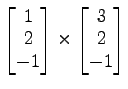 $ \begin{bmatrix}{1}\\ [-.5ex]{2}\\ [-.5ex]{-1}\end{bmatrix}\times\begin{bmatrix}{3}\\ [-.5ex]{2}\\ [-.5ex]{-1}\end{bmatrix}$