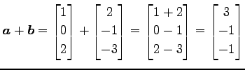 $\displaystyle \vec{a}+\vec{b}= \begin{bmatrix}1 \\ 0 \\ 2 \end{bmatrix}+ \begin...
...rix}1+2 \\ 0-1 \\ 2-3 \end{bmatrix}= \begin{bmatrix}3 \\ -1 \\ -1 \end{bmatrix}$