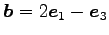 $ \vec{b}=2\vec{e}_1-\vec{e}_3$