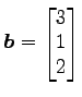 $ \vec{b}=\begin{bmatrix}{3}\\ [-.5ex]{1}\\ [-.5ex]{2}\end{bmatrix}$