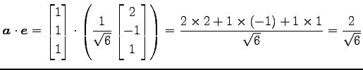 $\displaystyle \vec{a}\cdot\vec{e}= \begin{bmatrix}1 \\ 1 \\ 1 \end{bmatrix} \cd...
...ix} \right)= \frac{2\times2+1\times(-1)+1\times1}{\sqrt{6}}= \frac{2}{\sqrt{6}}$