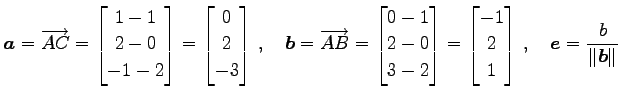 $\displaystyle \vec{a}=\overrightarrow{AC}= \begin{bmatrix}1-1 \\ 2-0 \\ -1-2 \e...
...{bmatrix}-1 \\ 2 \\ 1 \end{bmatrix}\,,\quad \vec{e}=\frac{b}{\Vert\vec{b}\Vert}$