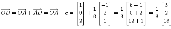 $\displaystyle \overrightarrow{OD}= \overrightarrow{OA}+\overrightarrow{AD}= \ov...
...+2 \\ 12+1 \end{bmatrix}= \frac{1}{6} \begin{bmatrix}5 \\ 2 \\ 13 \end{bmatrix}$