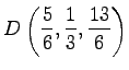 $\displaystyle D\left( \frac{5}{6}, \frac{1}{3}, \frac{13}{6} \right)$