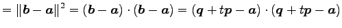 $\displaystyle = \Vert\vec{b}-\vec{a}\Vert^2= (\vec{b}-\vec{a})\cdot(\vec{b}-\vec{a})= (\vec{q}+t\vec{p}-\vec{a})\cdot(\vec{q}+t\vec{p}-\vec{a})$