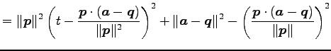 $\displaystyle = \Vert\vec{p}\Vert^2 \left(t- \frac{\vec{p}\cdot(\vec{a}-\vec{q}...
...\Vert^2- \left(\frac{\vec{p}\cdot(\vec{a}-\vec{q})}{\Vert\vec{p}\Vert}\right)^2$