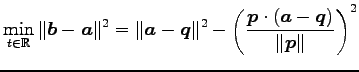 $\displaystyle \min_{t\in\mathbb{R}} \Vert\vec{b}-\vec{a}\Vert^2= \Vert\vec{a}-\...
...\Vert^2- \left(\frac{\vec{p}\cdot(\vec{a}-\vec{q})}{\Vert\vec{p}\Vert}\right)^2$