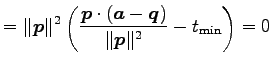 $\displaystyle = \Vert\vec{p}\Vert^2\left( \frac{\vec{p}\cdot(\vec{a}-\vec{q})}{\Vert\vec{p}\Vert^2}- t_{\mathrm{min}} \right)=0$