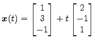 $ \vec{x}(t)=\begin{bmatrix}{1}\\ [-.5ex]{3}\\ [-.5ex]{-1}\end{bmatrix}+t\begin{bmatrix}{2}\\ [-.5ex]{-1}\\ [-.5ex]{1}\end{bmatrix}$