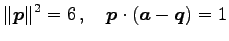 $\displaystyle \Vert\vec{p}\Vert^2=6\,,\quad \vec{p}\cdot(\vec{a}-\vec{q})=1$